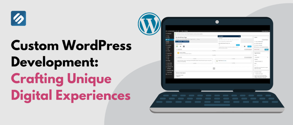 Custom WordPress Development: Crafting Unique Digital Experiences