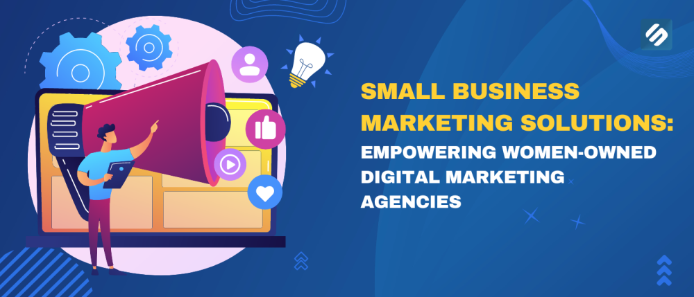 Small Business Marketing Solutions: Empowering Women-Owned Digital Marketing Agencies