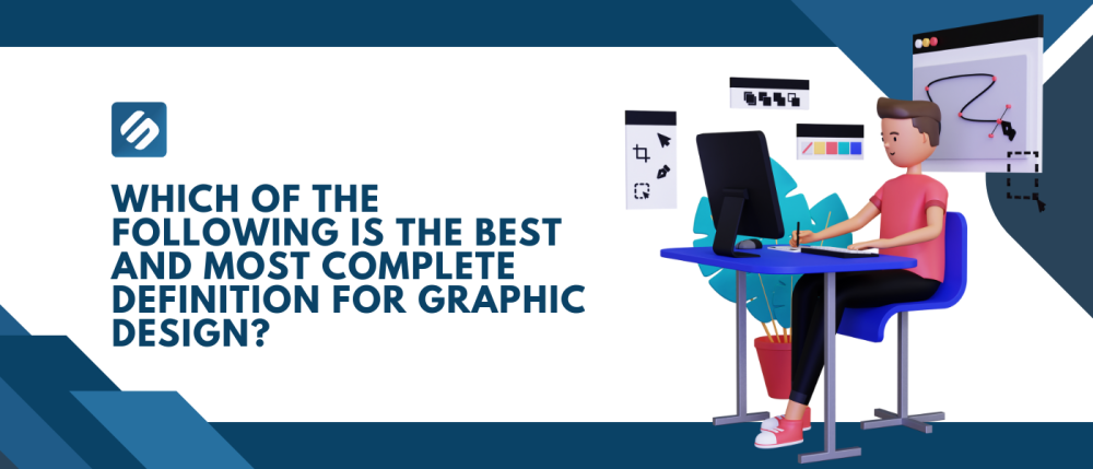 Which of the Following Is the Best and Most Complete Definition for Graphic Design?