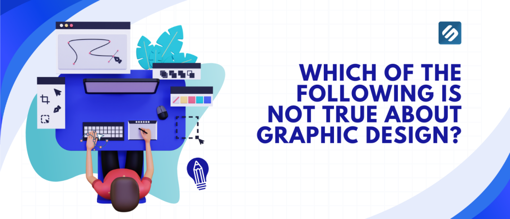 Which of the Following is Not True About Graphic Design?