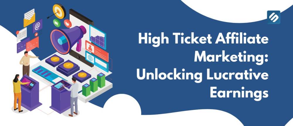 High Ticket Affiliate Marketing: Unlocking Lucrative Earnings